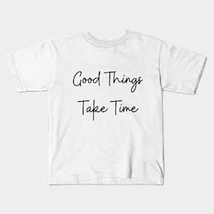 Good Things Take Time Kids T-Shirt